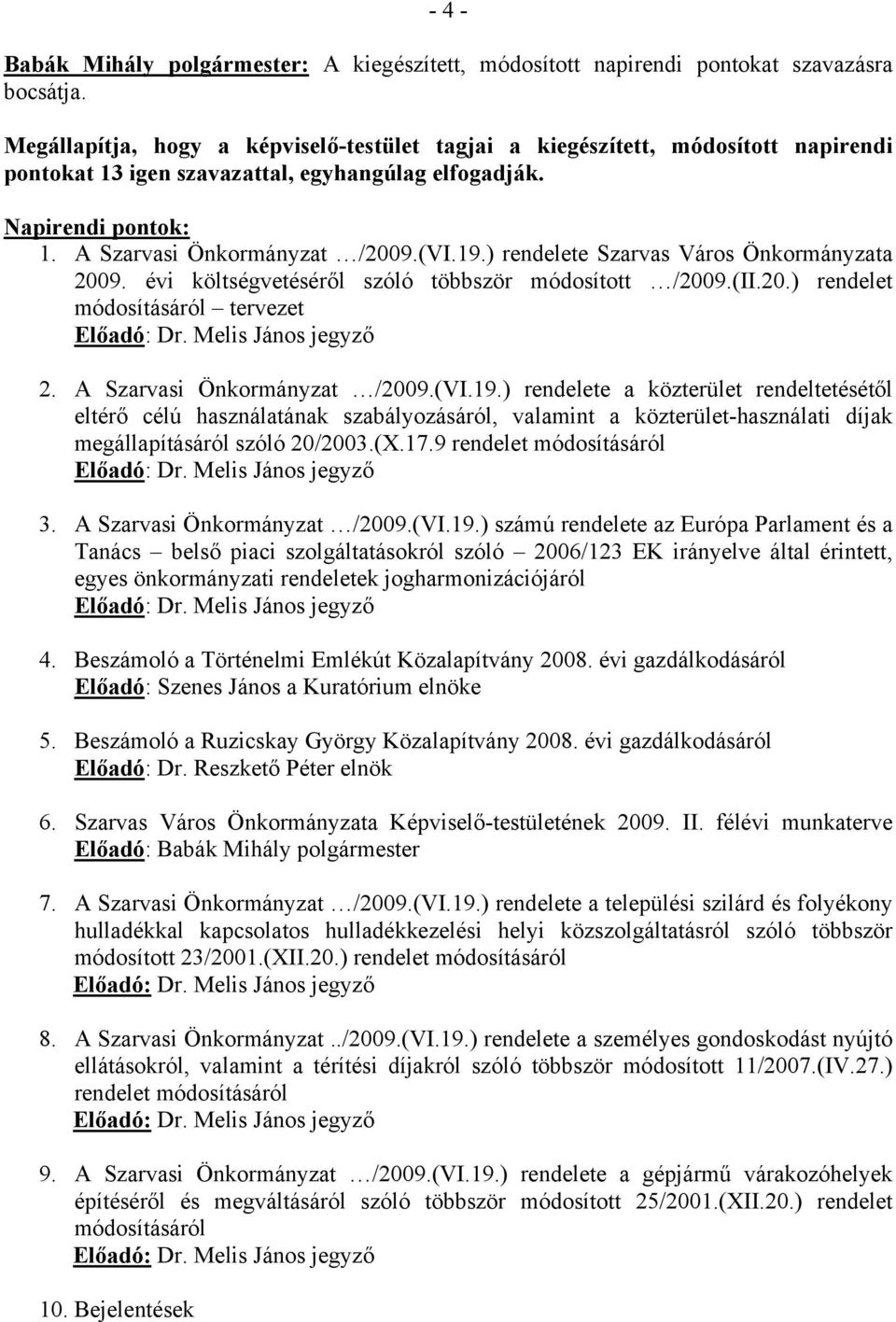 ) rendelete Szarvas Város Önkormányzata 2009. évi költségvetéséről szóló többször módosított /2009.(II.20.) rendelet módosításáról tervezet Előadó: 2. A Szarvasi Önkormányzat /2009.(VI.19.