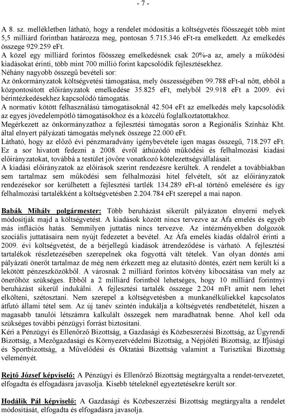 Néhány nagyobb összegű bevételi sor: Az önkormányzatok költségvetési támogatása, mely összességében 99.788 eft-al nőtt, ebből a központosított előirányzatok emelkedése 35.825 eft, melyből 29.