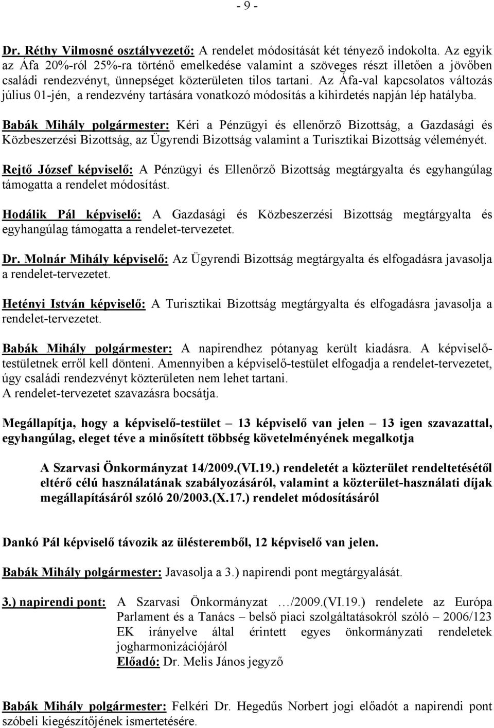 Az Áfa-val kapcsolatos változás július 01-jén, a rendezvény tartására vonatkozó módosítás a kihirdetés napján lép hatályba.