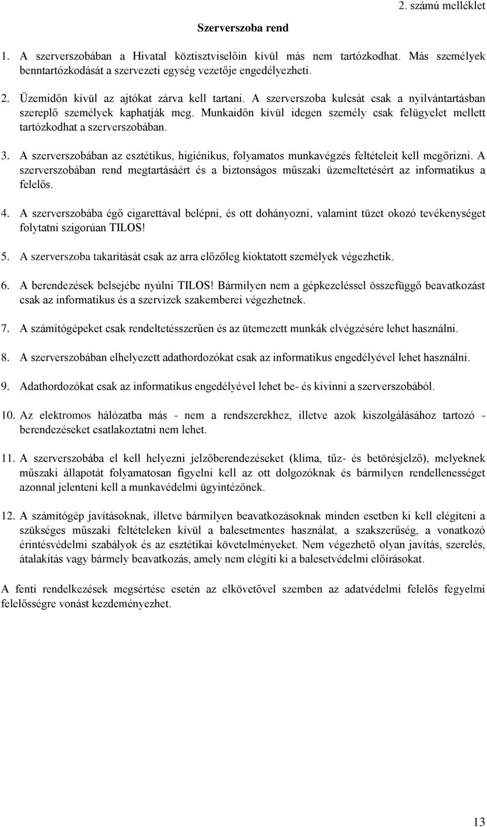 Munkaidőn kívül idegen személy csak felügyelet mellett tartózkodhat a szerverszobában. 3. A szerverszobában az esztétikus, higiénikus, folyamatos munkavégzés feltételeit kell megőrizni.