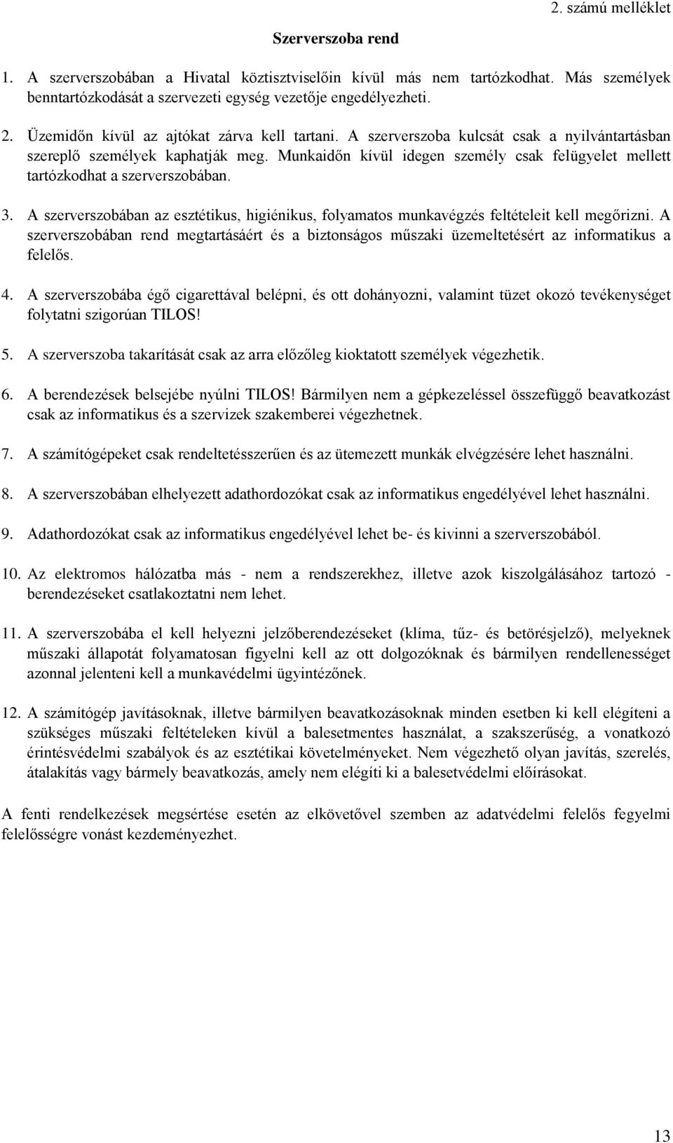 Munkaidőn kívül idegen személy csak felügyelet mellett tartózkodhat a szerverszobában. 3. A szerverszobában az esztétikus, higiénikus, folyamatos munkavégzés feltételeit kell megőrizni.