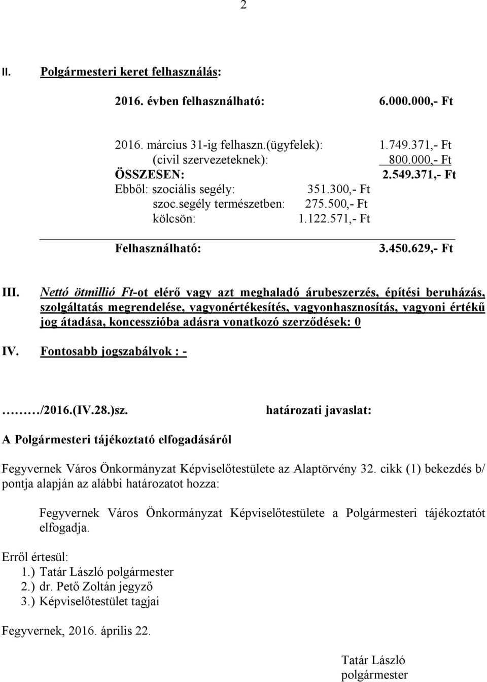 Nettó ötmillió Ft-ot elérő vagy azt meghaladó árubeszerzés, építési beruházás, szolgáltatás megrendelése, vagyonértékesítés, vagyonhasznosítás, vagyoni értékű jog átadása, koncesszióba adásra