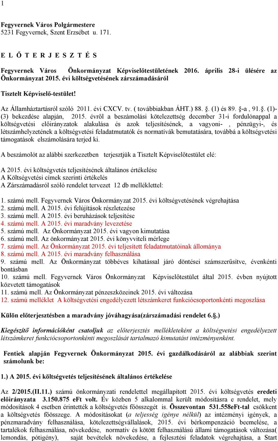 évről a beszámolási kötelezettség december 31-i fordulónappal a költségvetési előirányzatok alakulása és azok teljesítésének, a vagyoni-, pénzügyi-, és létszámhelyzetének a költségvetési