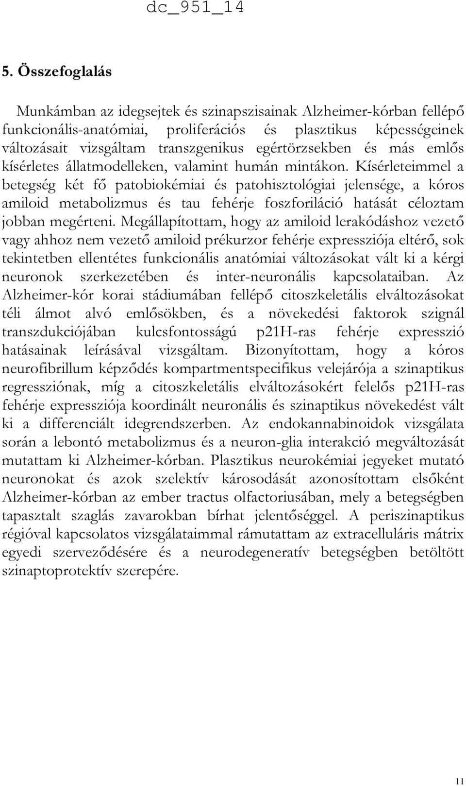 Kísérleteimmel a betegség két fő patobiokémiai és patohisztológiai jelensége, a kóros amiloid metabolizmus és tau fehérje foszforiláció hatását céloztam jobban megérteni.