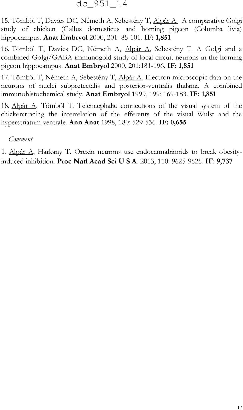 Anat Embryol 2000, 201:181-196. IF: 1,851 17. Tömböl T, Németh A, Sebestény T, Alpár A. Electron microscopic data on the neurons of nuclei subpretectalis and posterior-ventralis thalami.