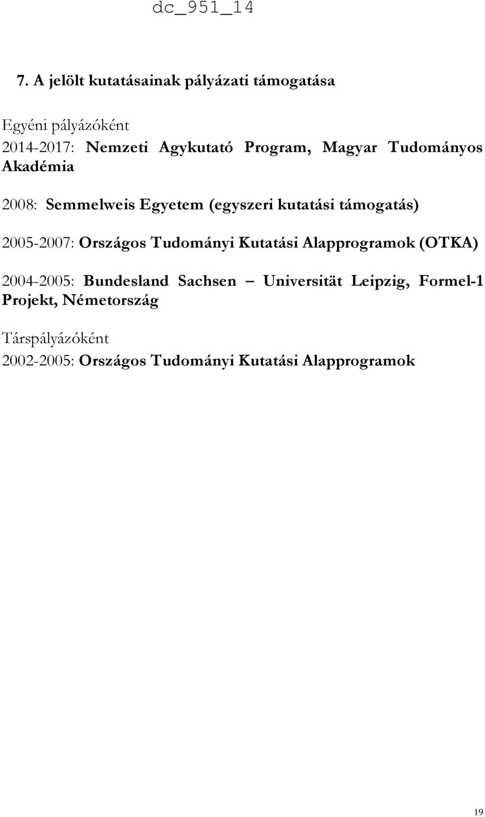 2005-2007: Országos Tudományi Kutatási Alapprogramok (OTKA) 2004-2005: Bundesland Sachsen