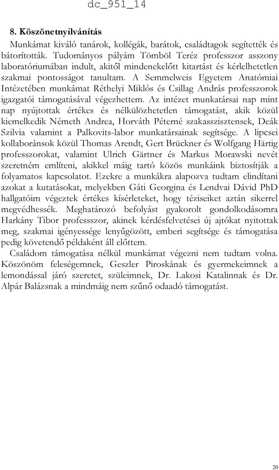 A Semmelweis Egyetem Anatómiai Intézetében munkámat Réthelyi Miklós és Csillag András professzorok igazgatói támogatásával végezhettem.