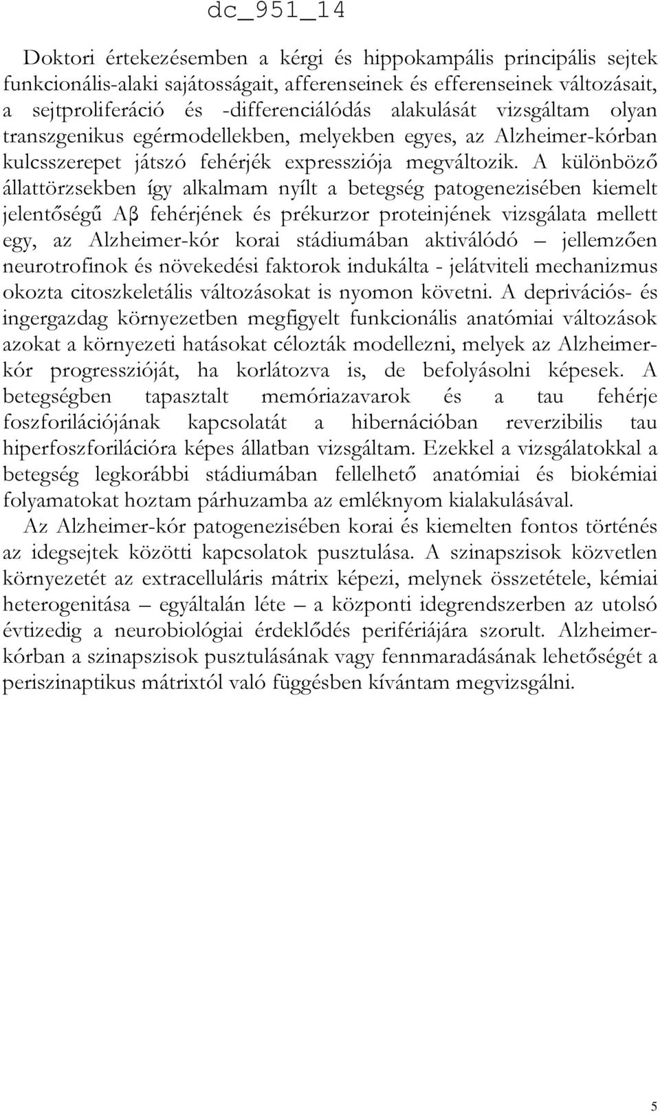 A különböző állattörzsekben így alkalmam nyílt a betegség patogenezisében kiemelt jelentőségű Aβ fehérjének és prékurzor proteinjének vizsgálata mellett egy, az Alzheimer-kór korai stádiumában