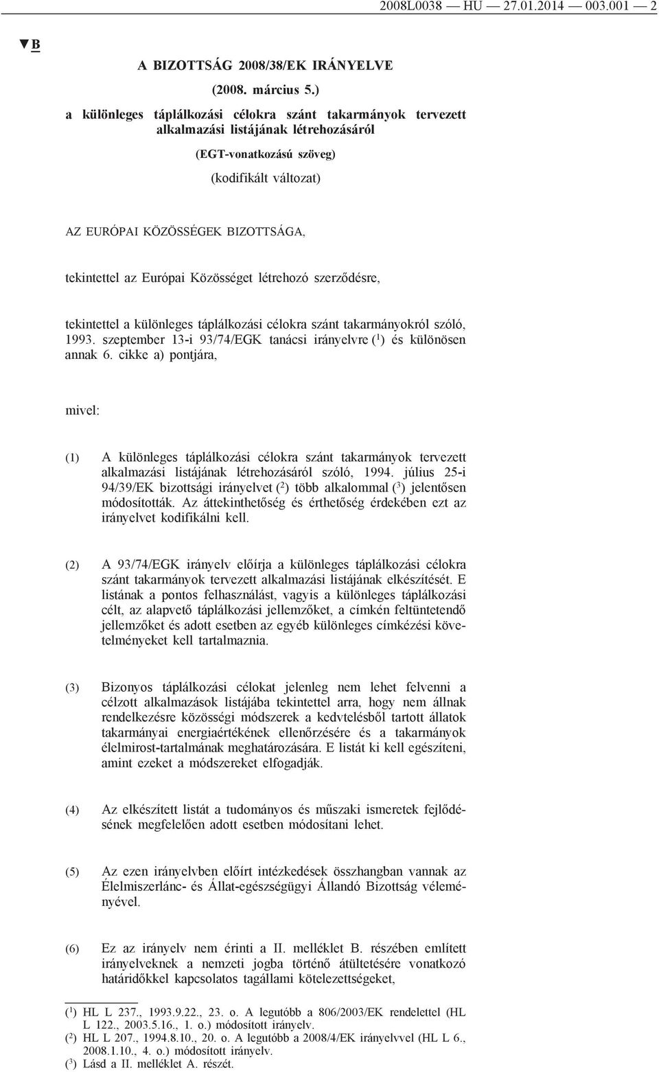 Európai Közösséget létrehozó szerződésre, tekintettel a különleges táplálkozási célokra szánt takarmányokról szóló, 1993. szeptember 13-i 93/74/EGK tanácsi irányelvre ( 1 ) és különösen annak 6.