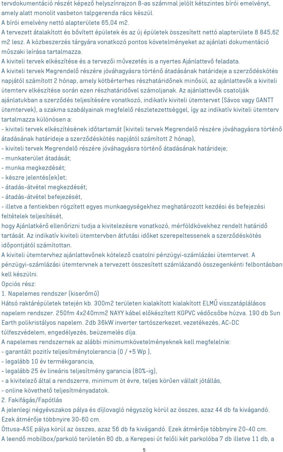 A közbeszerzés tárgyára vonatkozó pontos követelményeket az ajánlati dokumentáció műszaki leírása tartalmazza. A kiviteli tervek elkészítése és a tervezői művezetés is a nyertes Ajánlattevő feladata.