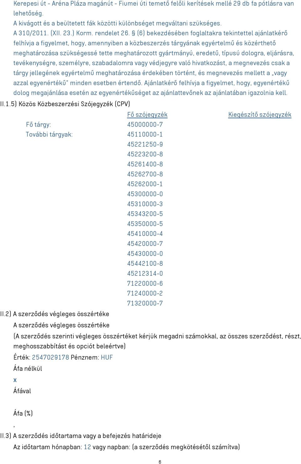 (6) bekezdésében foglaltakra tekintettel ajánlatkérő felhívja a figyelmet, hogy, amennyiben a közbeszerzés tárgyának egyértelmű és közérthető meghatározása szükségessé tette meghatározott gyártmányú,