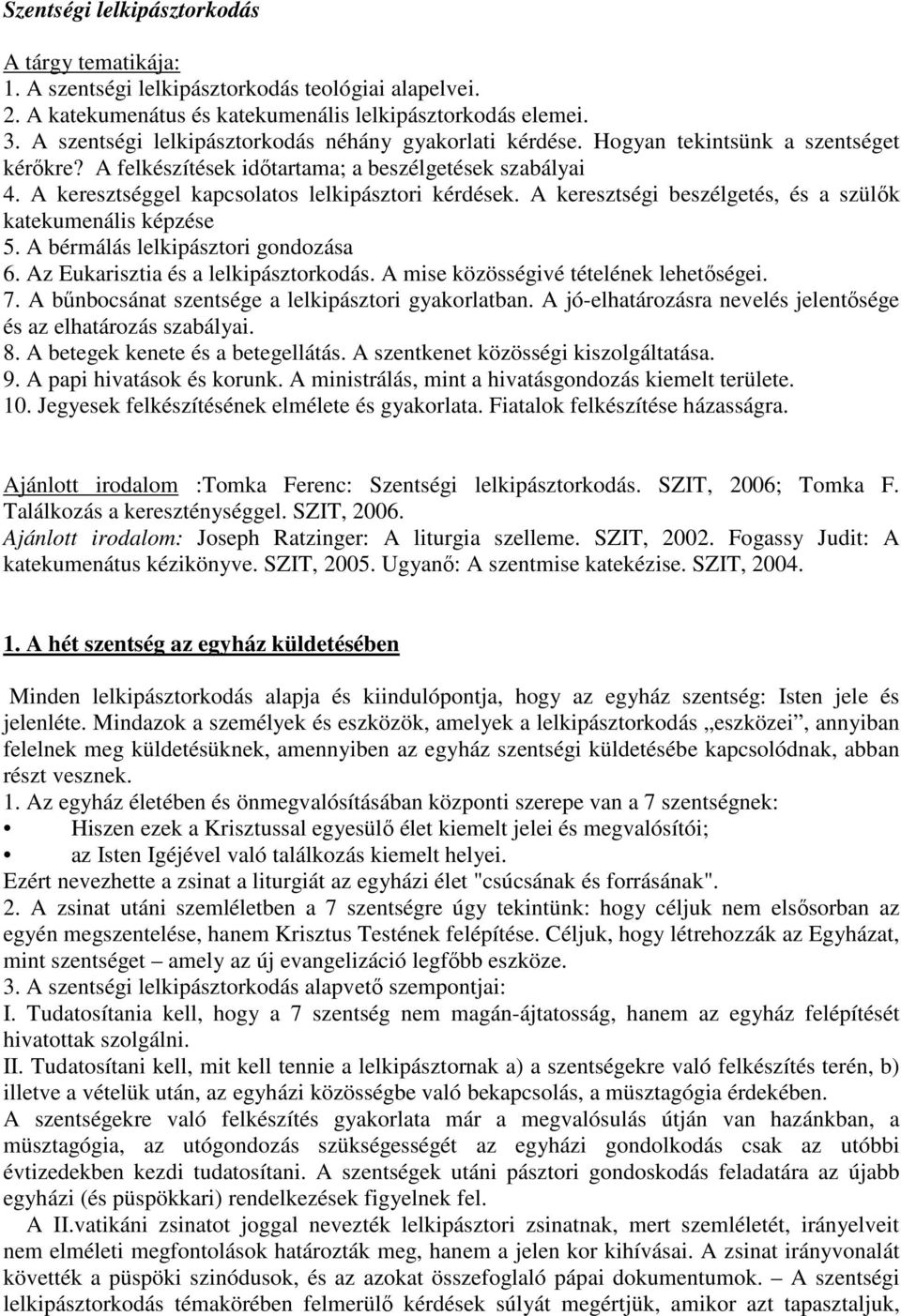 A keresztséggel kapcsolatos lelkipásztori kérdések. A keresztségi beszélgetés, és a szülők katekumenális képzése 5. A bérmálás lelkipásztori gondozása 6. Az Eukarisztia és a lelkipásztorkodás.