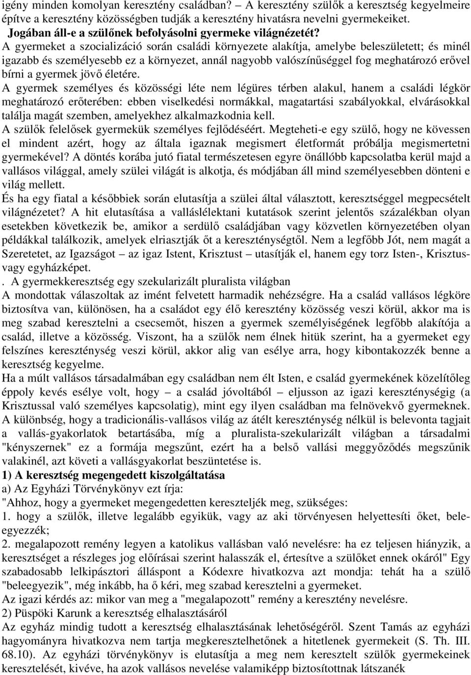 A gyermeket a szocializáció során családi környezete alakítja, amelybe beleszületett; és minél igazabb és személyesebb ez a környezet, annál nagyobb valószínűséggel fog meghatározó erővel bírni a