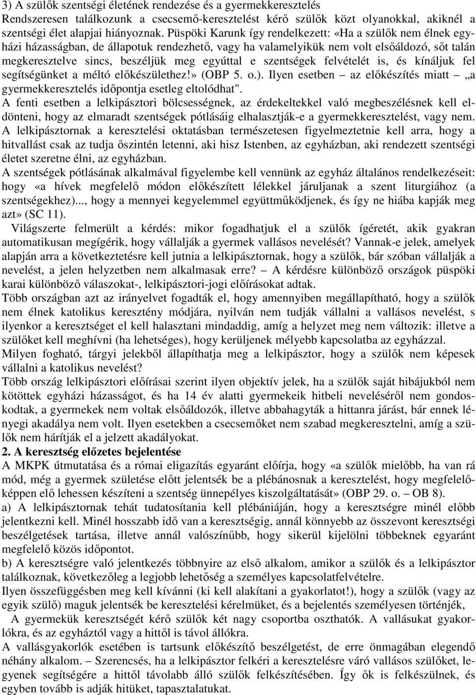 e szentségek felvételét is, és kínáljuk fel segítségünket a méltó előkészülethez!» (OBP 5. o.). Ilyen esetben az előkészítés miatt a gyermekkeresztelés időpontja esetleg eltolódhat".