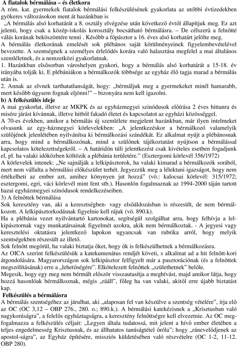 Később a főpásztor a 16. éves alsó korhatárt jelölte meg. A bérmálás életkorának emelését sok plébános saját körülményeinek figyelembevételével bevezette.