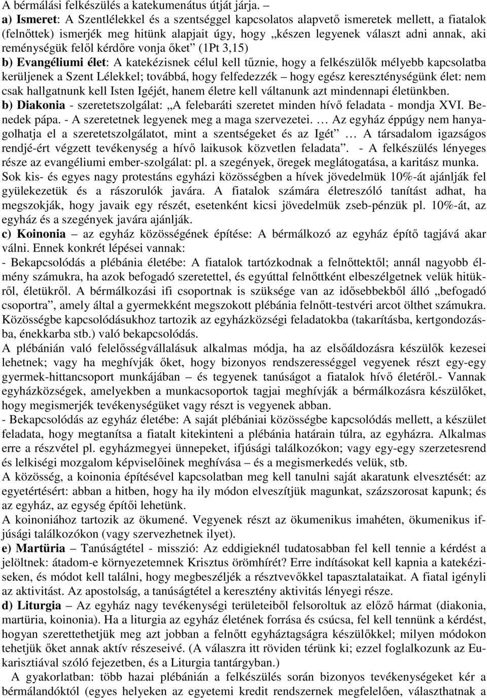 felől kérdőre vonja őket (1Pt 3,15) b) Evangéliumi élet: A katekézisnek célul kell tűznie, hogy a felkészülők mélyebb kapcsolatba kerüljenek a Szent Lélekkel; továbbá, hogy felfedezzék hogy egész