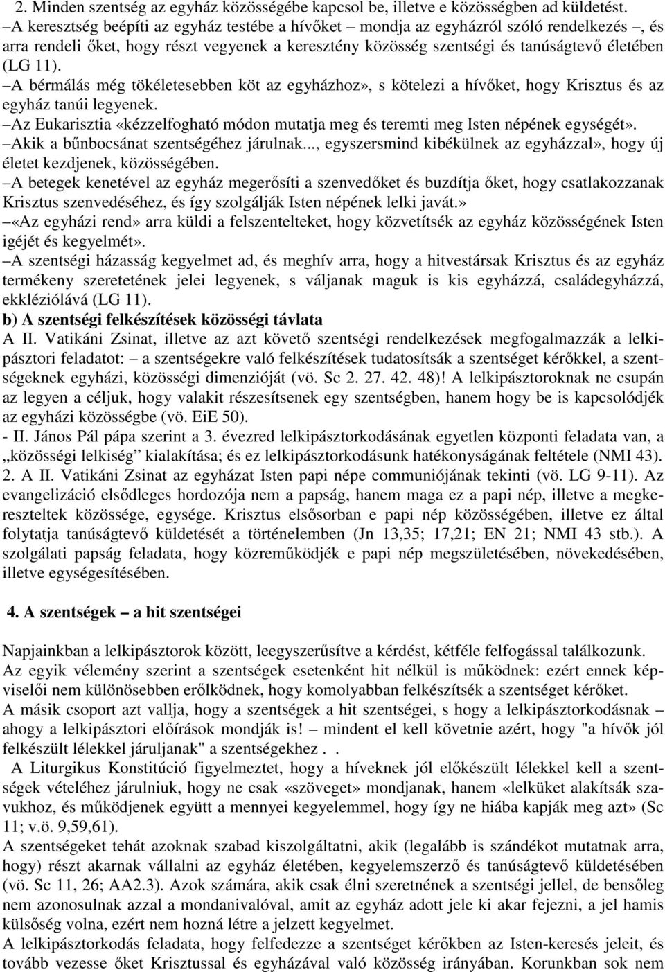 A bérmálás még tökéletesebben köt az egyházhoz», s kötelezi a hívőket, hogy Krisztus és az egyház tanúi legyenek.