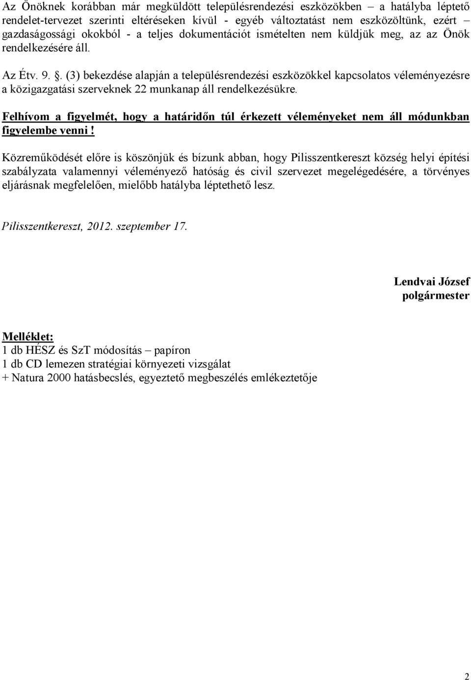 . (3) bekezdése alapján a településrendezési eszközökkel kapcsolatos véleményezésre a közigazgatási szerveknek 22 munkanap áll rendelkezésükre.