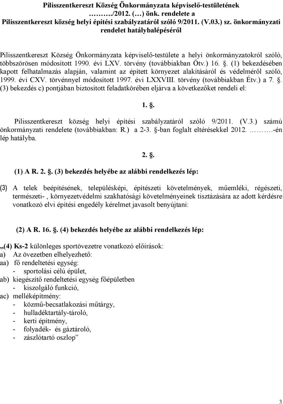 ) 16.. (1) bekezdésében kapott felhatalmazás alapján, valamint az épített környezet alakításáról és védelméről szóló, 1999. évi CXV. törvénnyel módosított 1997. évi LXXVIII. törvény (továbbiakban Étv.