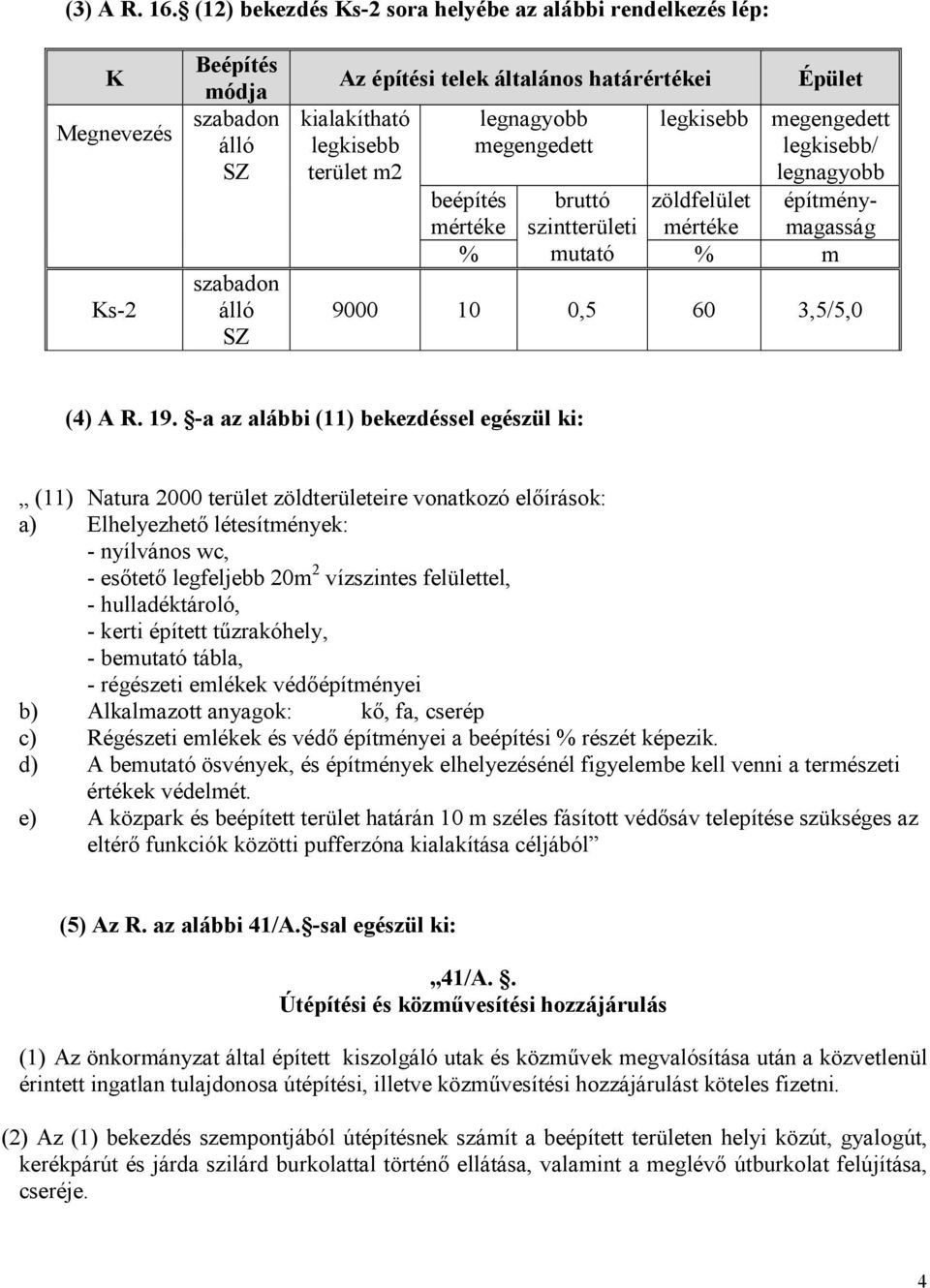 legnagyobb megengedett Épület legkisebb megengedett legkisebb/ legnagyobb zöldfelület építménymagasság mértéke beépítés bruttó mértéke szintterületi % mutató % m 9000 10 0,5 60 3,5/5,0 (4) A R. 19.