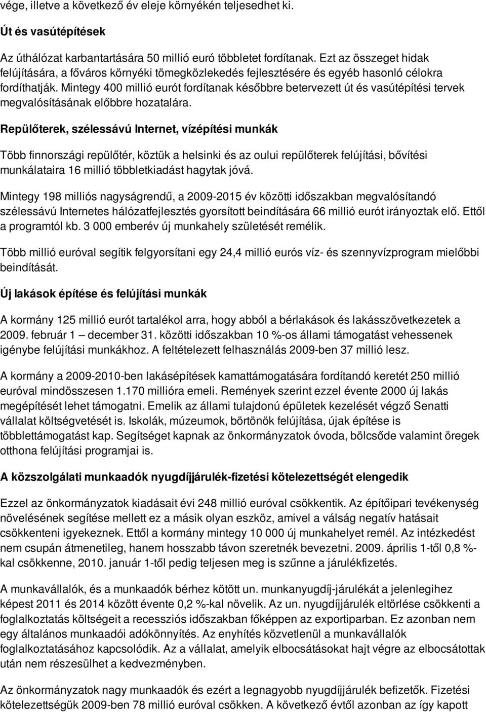 Mintegy 400 millió eurót fordítanak későbbre betervezett út és vasútépítési tervek megvalósításának előbbre hozatalára.