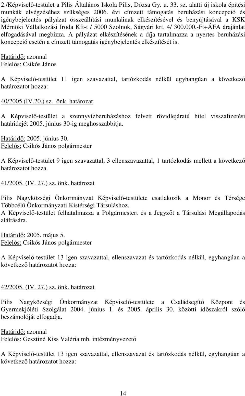 4/ 300.000.-Ft+ÁFA árajánlat elfogadásával megbízza. A pályázat elkészítésének a díja tartalmazza a nyertes beruházási koncepció esetén a címzett támogatás igénybejelentés elkészítését is.