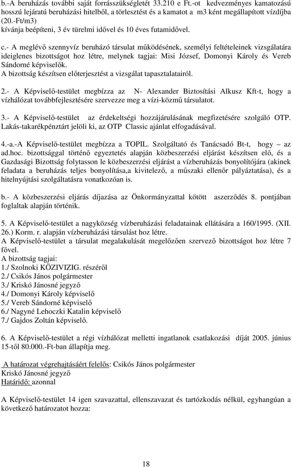 - A meglévı szennyvíz beruházó társulat mőködésének, személyi feltételeinek vizsgálatára ideiglenes bizottságot hoz létre, melynek tagjai: Misi József, Domonyi Károly és Vereb Sándorné képviselık.