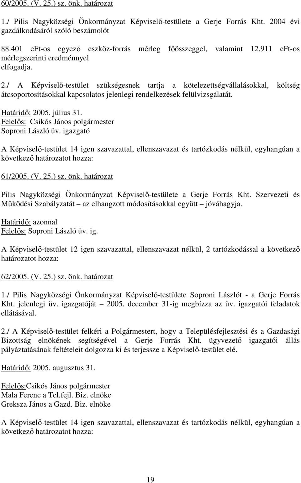 / A Képviselı-testület szükségesnek tartja a kötelezettségvállalásokkal, költség átcsoportosításokkal kapcsolatos jelenlegi rendelkezések felülvizsgálatát. Határidı: 2005. július 31.