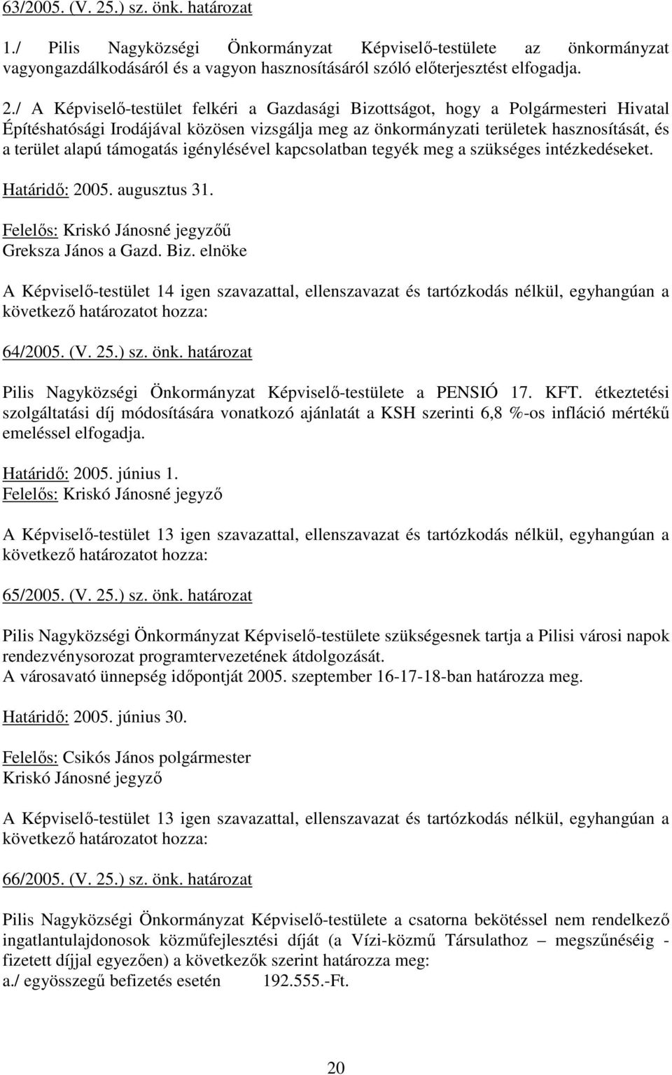 / A Képviselı-testület felkéri a Gazdasági Bizottságot, hogy a Polgármesteri Hivatal Építéshatósági Irodájával közösen vizsgálja meg az önkormányzati területek hasznosítását, és a terület alapú