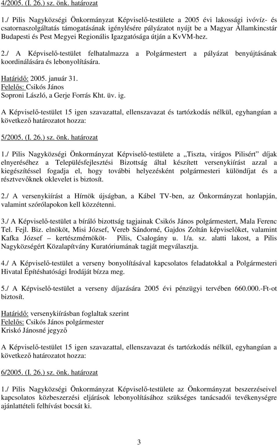 Regionális Igazgatósága útján a KvVM-hez. 2./ A Képviselı-testület felhatalmazza a Polgármestert a pályázat benyújtásának koordinálására és lebonyolítására. Határidı: 2005. január 31.