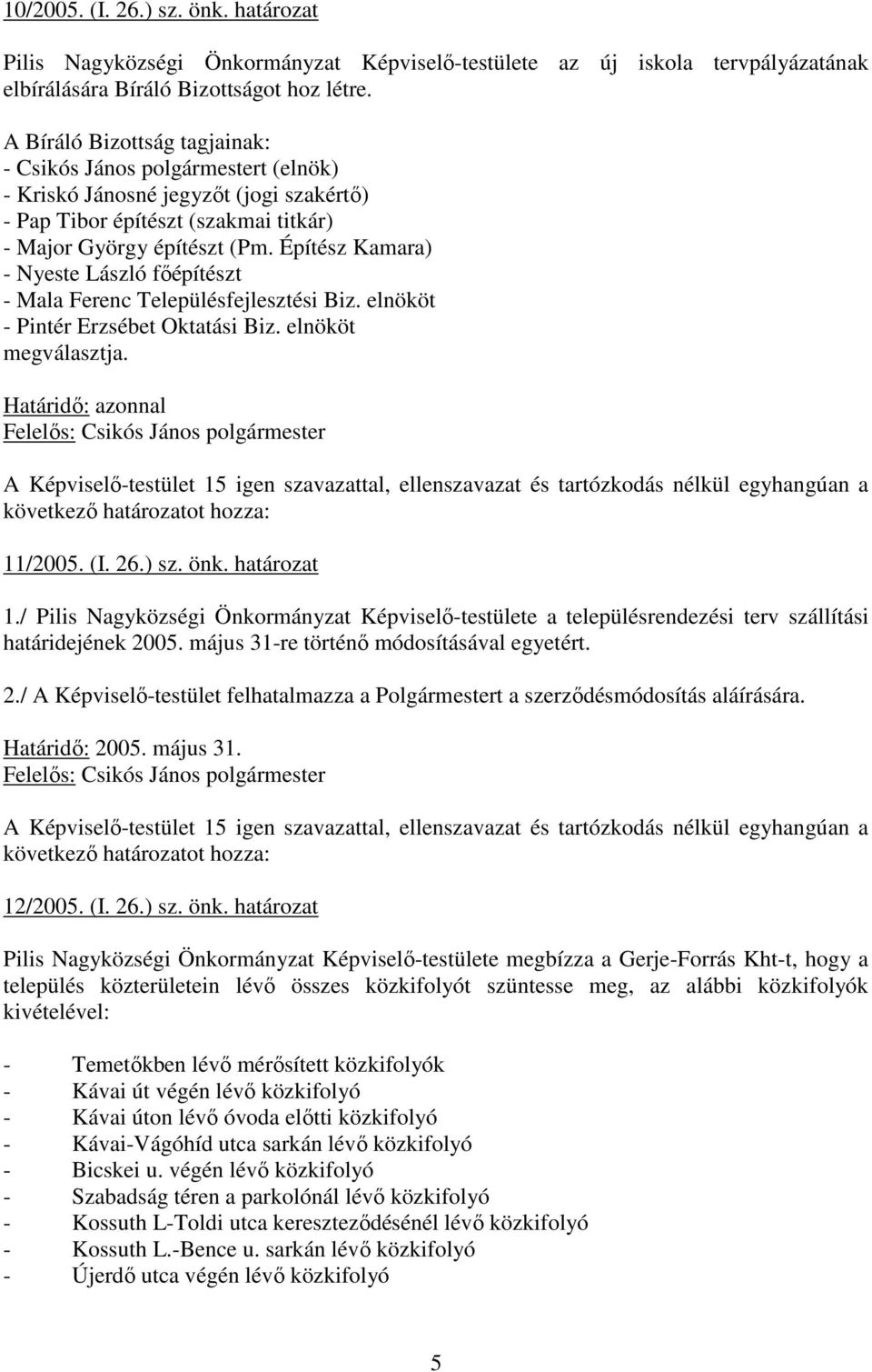 Építész Kamara) - Nyeste László fıépítészt - Mala Ferenc Településfejlesztési Biz. elnököt - Pintér Erzsébet Oktatási Biz. elnököt megválasztja.