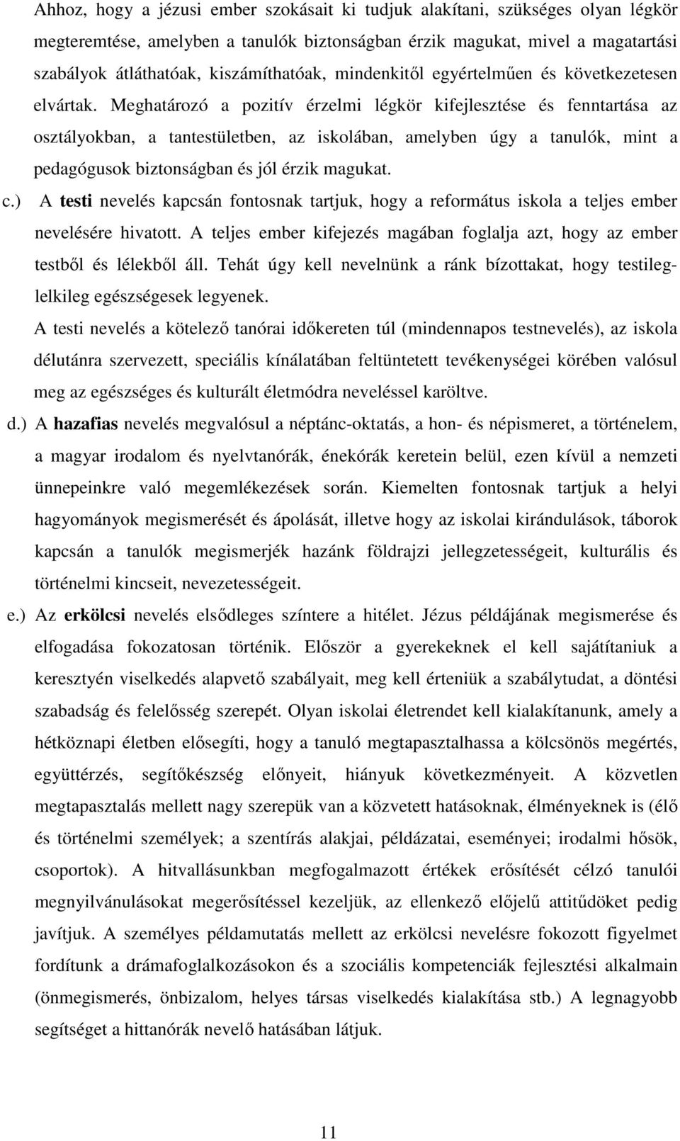 Meghatározó a pozitív érzelmi légkör kifejlesztése és fenntartása az osztályokban, a tantestületben, az iskolában, amelyben úgy a tanulók, mint a pedagógusok biztonságban és jól érzik magukat. c.