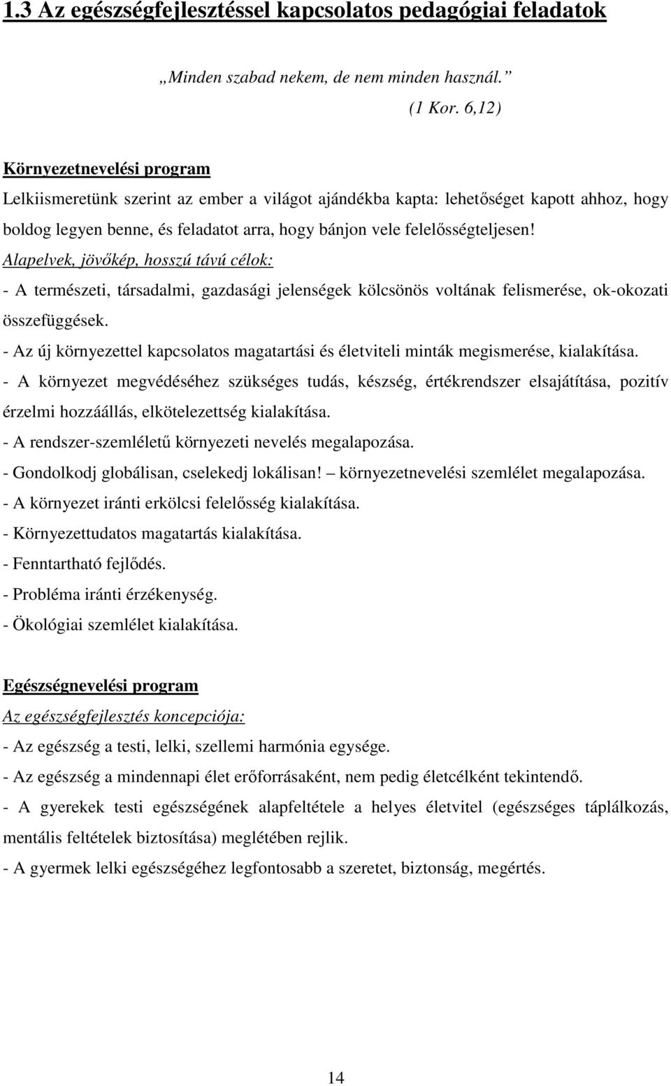 Alapelvek, jövőkép, hosszú távú célok: - A természeti, társadalmi, gazdasági jelenségek kölcsönös voltának felismerése, ok-okozati összefüggések.