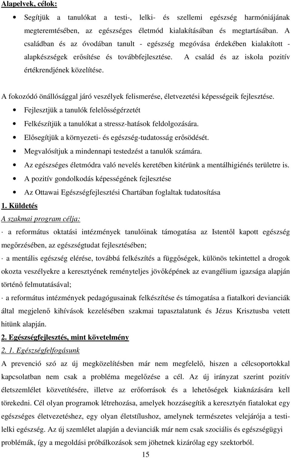 A fokozódó önállósággal járó veszélyek felismerése, életvezetési képességeik fejlesztése. Fejlesztjük a tanulók felelősségérzetét Felkészítjük a tanulókat a stressz-hatások feldolgozására.