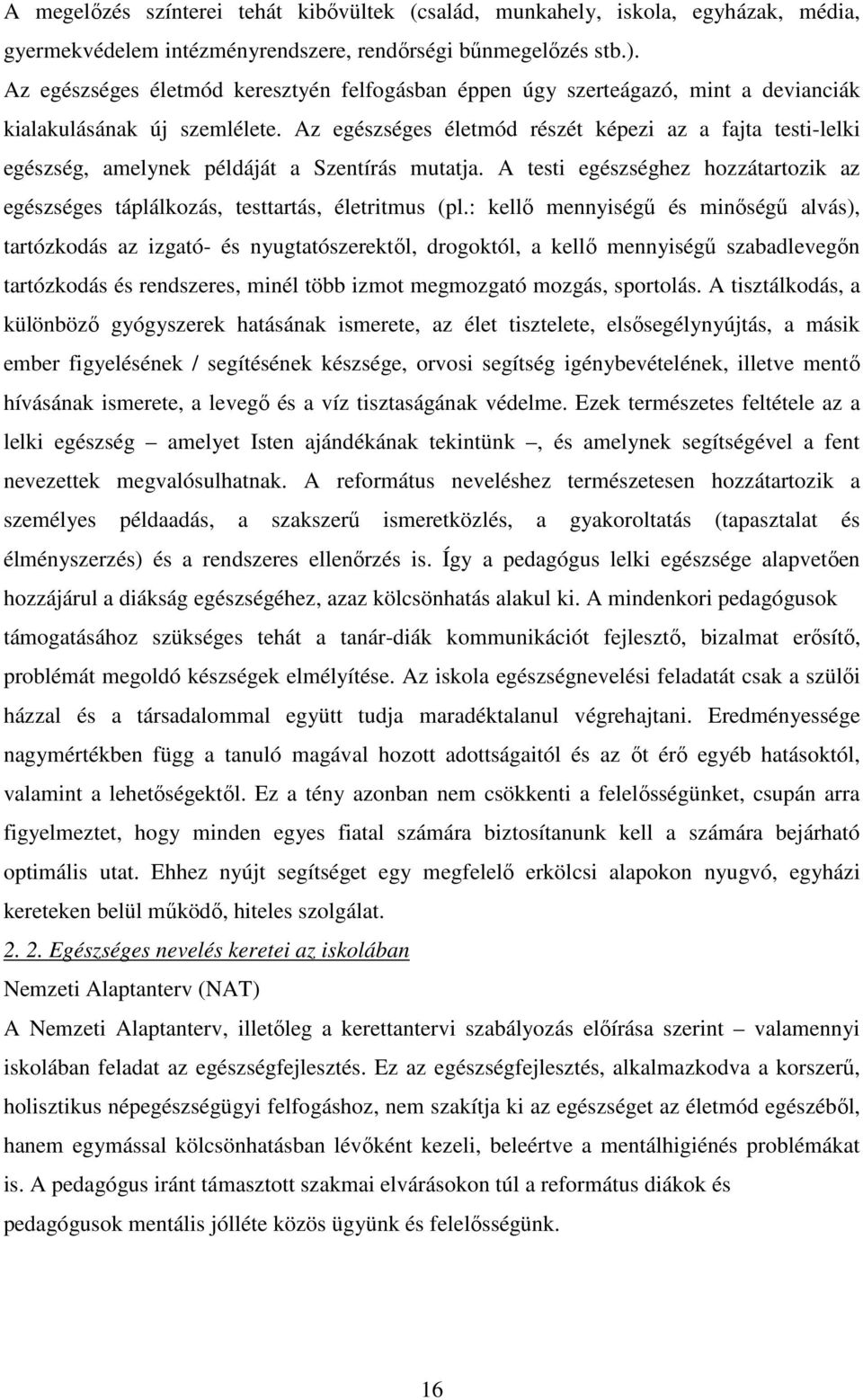 Az egészséges életmód részét képezi az a fajta testi-lelki egészség, amelynek példáját a Szentírás mutatja. A testi egészséghez hozzátartozik az egészséges táplálkozás, testtartás, életritmus (pl.