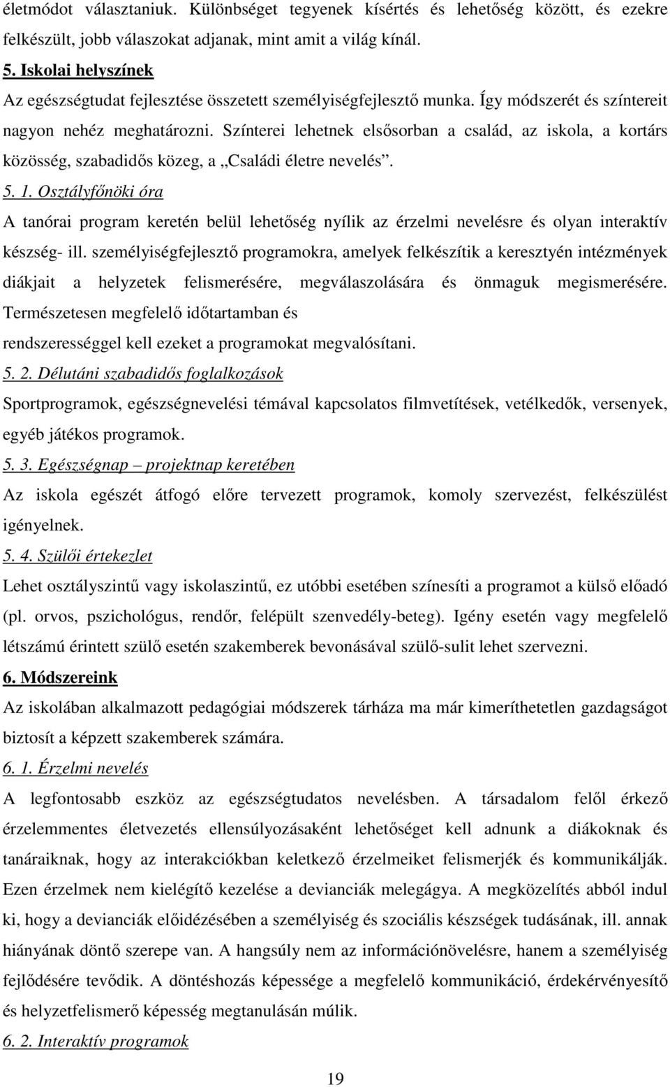 Színterei lehetnek elsősorban a család, az iskola, a kortárs közösség, szabadidős közeg, a Családi életre nevelés. 5. 1.