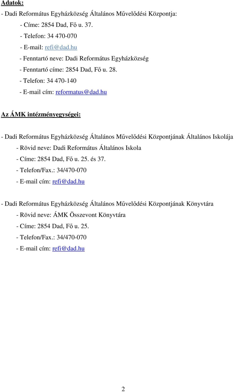 hu Az ÁMK intézményegységei: - Dadi Református Egyházközség Általános Művelődési Központjának Általános Iskolája - Rövid neve: Dadi Református Általános Iskola - Címe: 2854 Dad, Fő