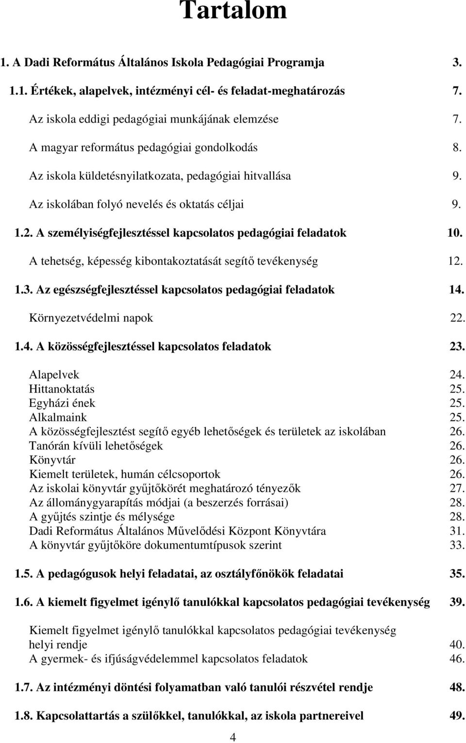 A személyiségfejlesztéssel kapcsolatos pedagógiai feladatok 10. A tehetség, képesség kibontakoztatását segítő tevékenység 12. 1.3. Az egészségfejlesztéssel kapcsolatos pedagógiai feladatok 14.