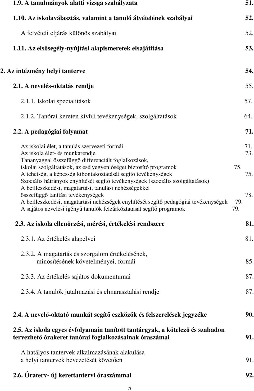 2.2. A pedagógiai folyamat 71. Az iskolai élet, a tanulás szervezeti formái 71. Az iskola élet- és munkarendje 73.