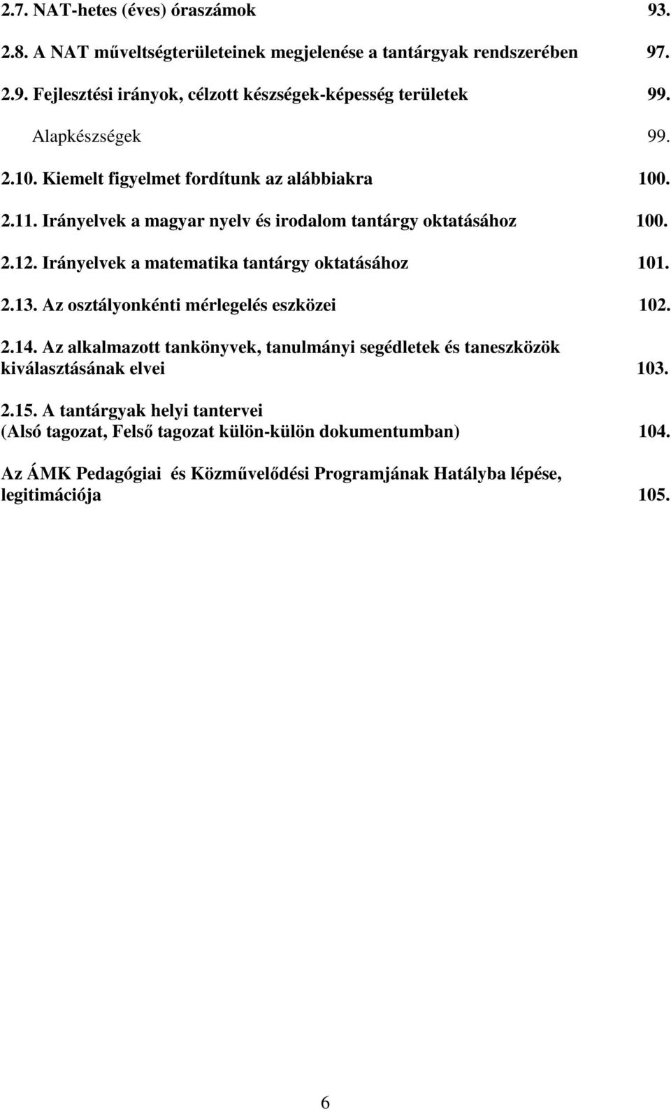 Irányelvek a matematika tantárgy oktatásához 101. 2.13. Az osztályonkénti mérlegelés eszközei 102. 2.14.