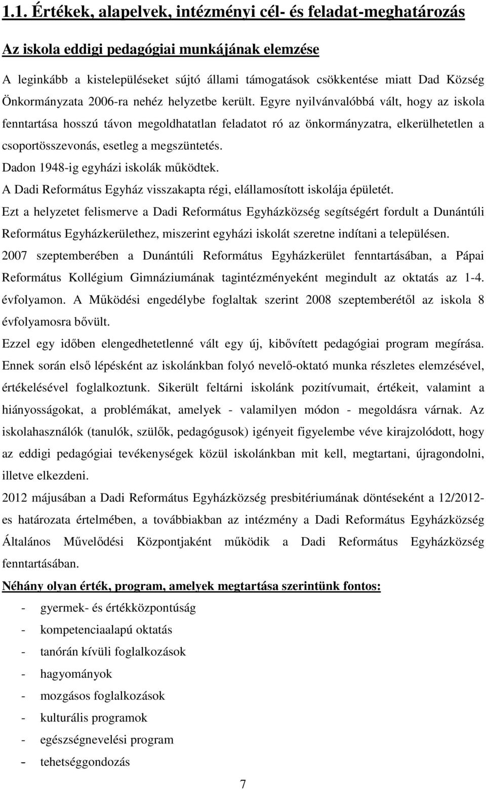 Egyre nyilvánvalóbbá vált, hogy az iskola fenntartása hosszú távon megoldhatatlan feladatot ró az önkormányzatra, elkerülhetetlen a csoportösszevonás, esetleg a megszüntetés.