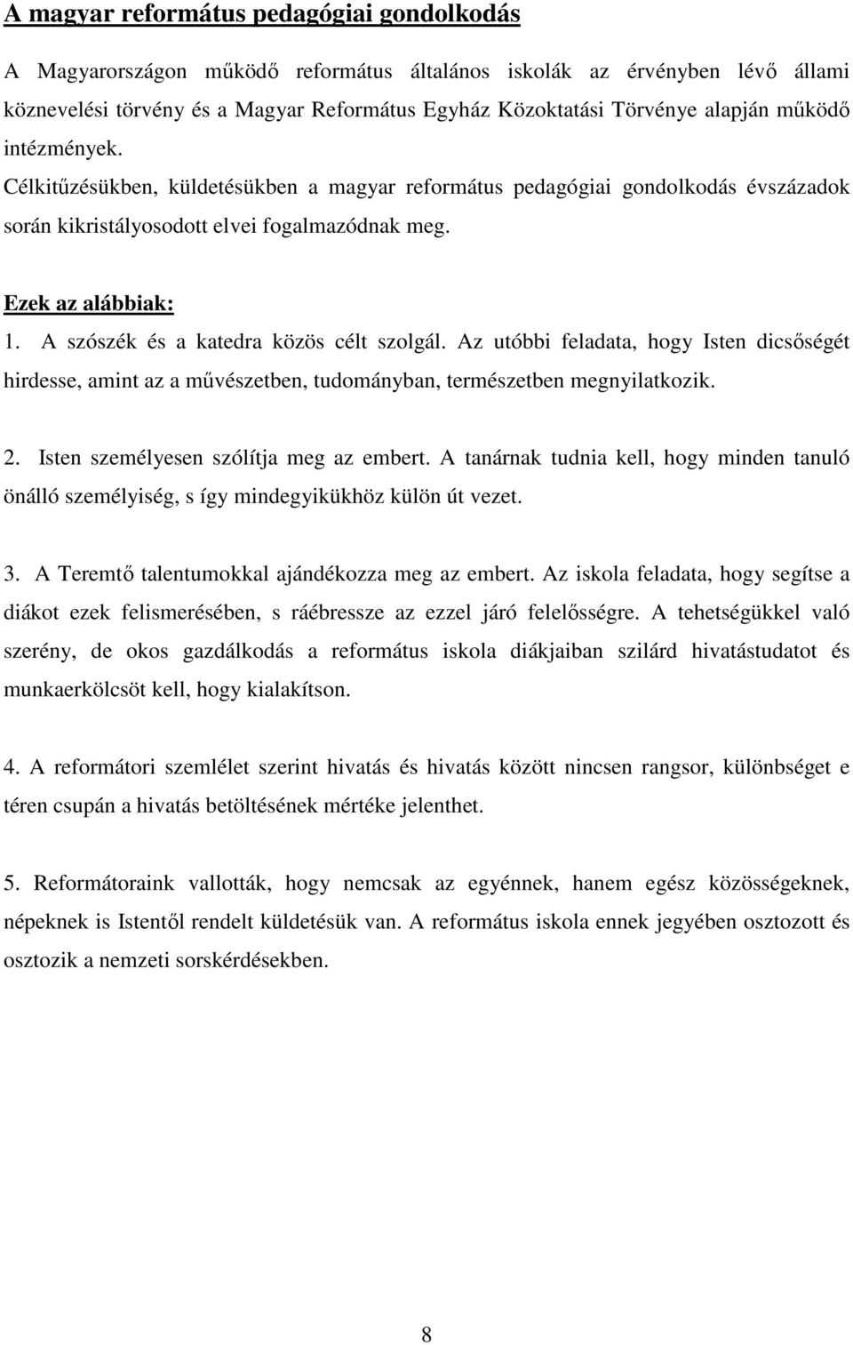 A szószék és a katedra közös célt szolgál. Az utóbbi feladata, hogy Isten dicsőségét hirdesse, amint az a művészetben, tudományban, természetben megnyilatkozik. 2.