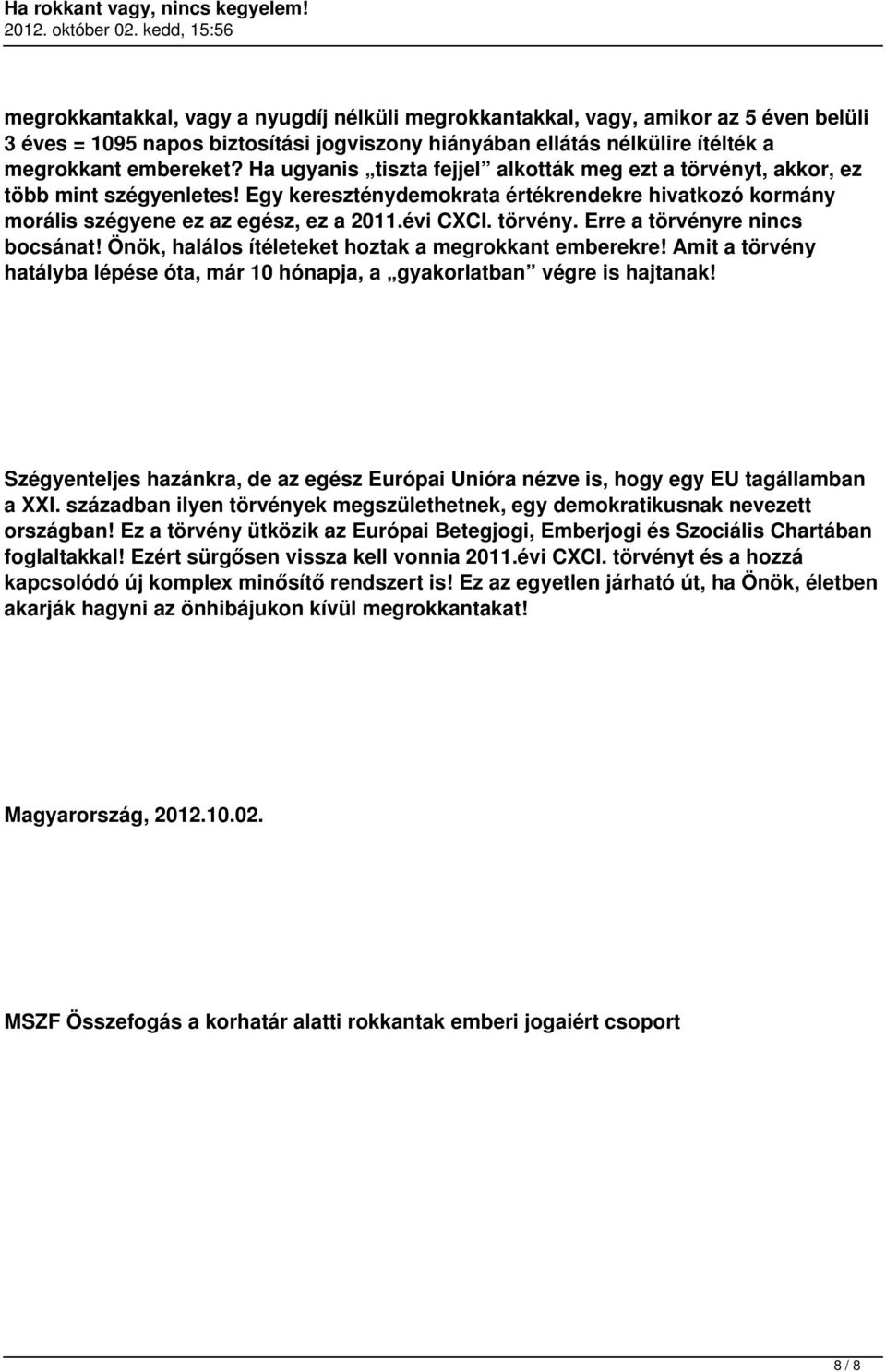 törvény. Erre a törvényre nincs bocsánat! Önök, halálos ítéleteket hoztak a megrokkant emberekre! Amit a törvény hatályba lépése óta, már 10 hónapja, a gyakorlatban végre is hajtanak!