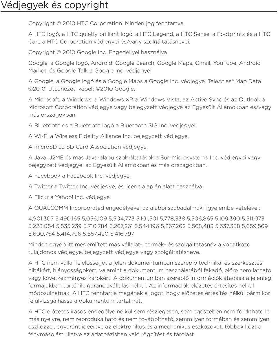 Google, a Google logó, Android, Google Search, Google Maps, Gmail, YouTube, Android Market, és Google Talk a Google Inc. védjegyei. A Google, a Google logó és a Google Maps a Google Inc. védjegye. TeleAtlas Map Data 2010.