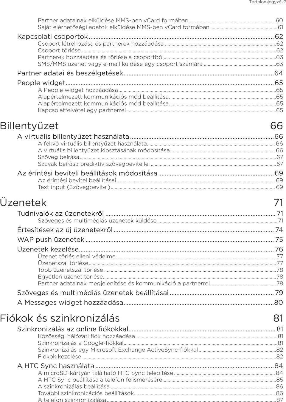 ..63 Partner adatai és beszélgetések...64 People widget...65 A People widget hozzáadása...65 Alapértelmezett kommunikációs mód beállítása...65 Alapértelmezett kommunikációs mód beállítása...65 Kapcsolatfelvétel egy partnerrel.