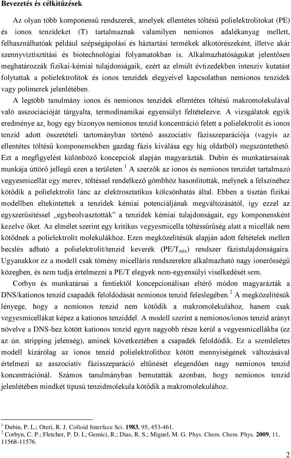 Alkalmazhatóságukat jelentősen meghatározzák fizikai-kémiai tulajdonságaik, ezért az elmúlt évtizedekben intenzív kutatást folytattak a polielektrolitok és ionos tenzidek elegyeivel kapcsolatban