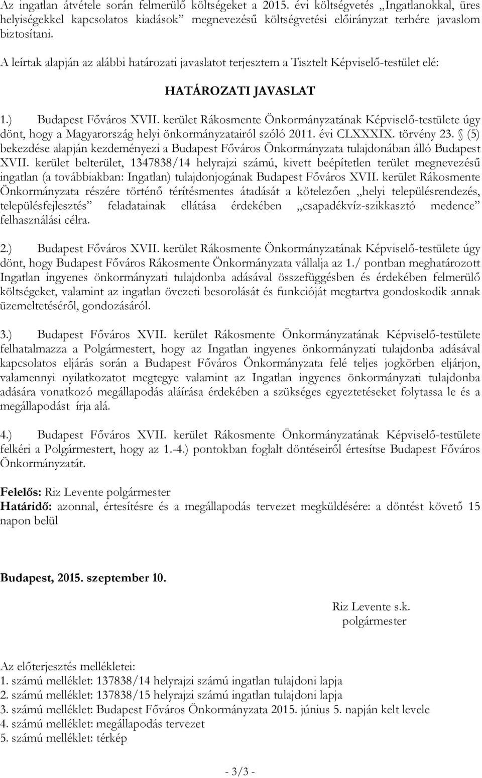 kerület Rákosmente Önkormányzatának Képviselő-testülete úgy dönt, hogy a Magyarország helyi önkormányzatairól szóló 2011. évi CLXXXIX. törvény 23.