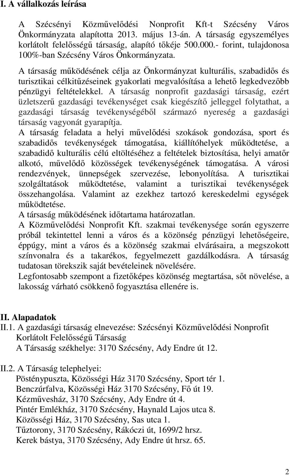 A társaság működésének célja az Önkormányzat kulturális, szabadidős és turisztikai célkitűzéseinek gyakorlati megvalósítása a lehető legkedvezőbb pénzügyi feltételekkel.