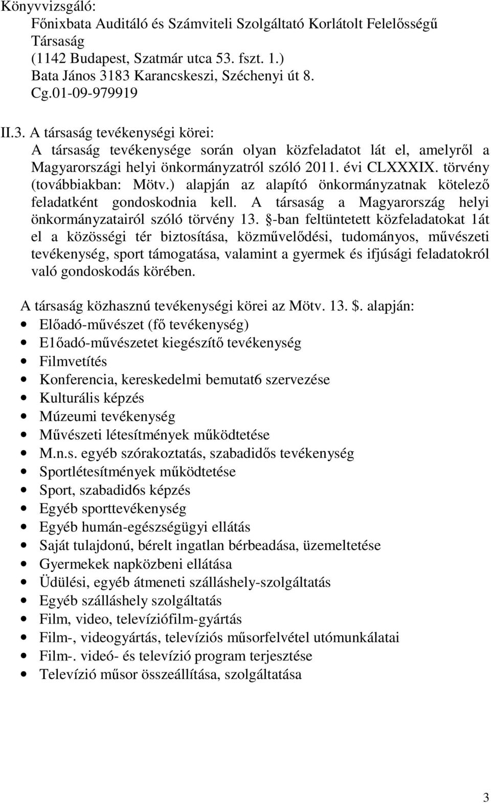 ) alapján az alapító önkormányzatnak kötelező feladatként gondoskodnia kell. A társaság a Magyarország helyi önkormányzatairól szóló törvény 13.