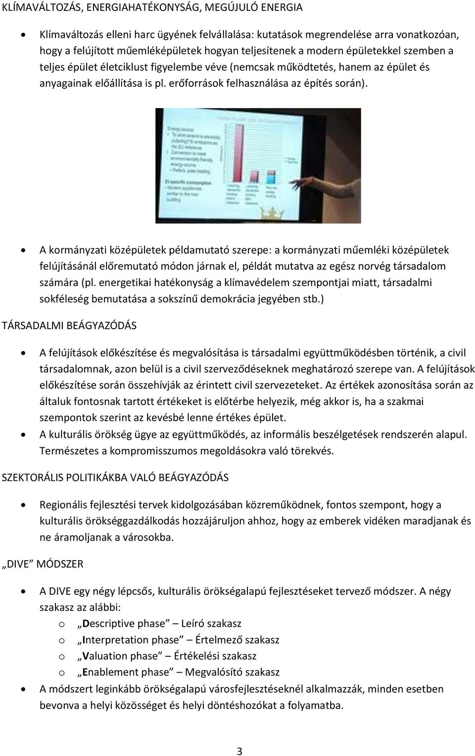A kormányzati középületek példamutató szerepe: a kormányzati műemléki középületek felújításánál előremutató módon járnak el, példát mutatva az egész norvég társadalom számára (pl.